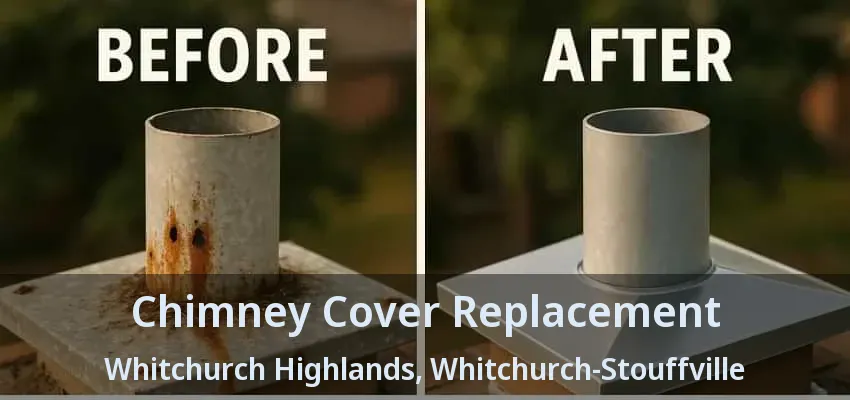 Chimney Cover Replacement Whitchurch Highlands, Whitchurch-Stouffville - ON