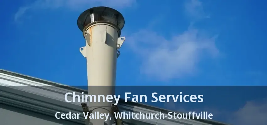 Chimney Fan Services Cedar Valley, Whitchurch-Stouffville - ON