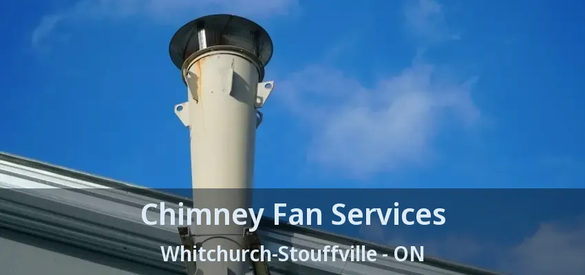 Chimney Fan Services Whitchurch-Stouffville - ON