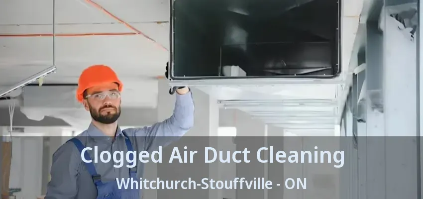 Clogged Air Duct Cleaning Whitchurch-Stouffville - ON