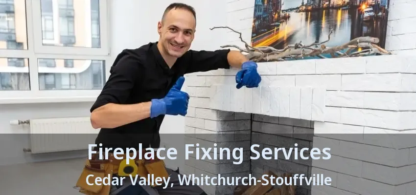 Fireplace Fixing Services Cedar Valley, Whitchurch-Stouffville - ON