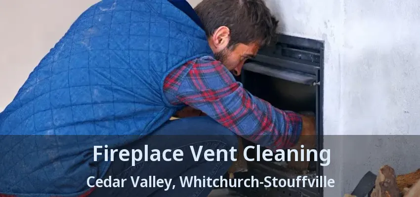 Fireplace Vent Cleaning Cedar Valley, Whitchurch-Stouffville - ON