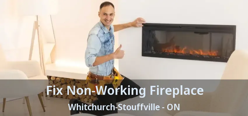Fix Non-Working Fireplace Whitchurch-Stouffville - ON