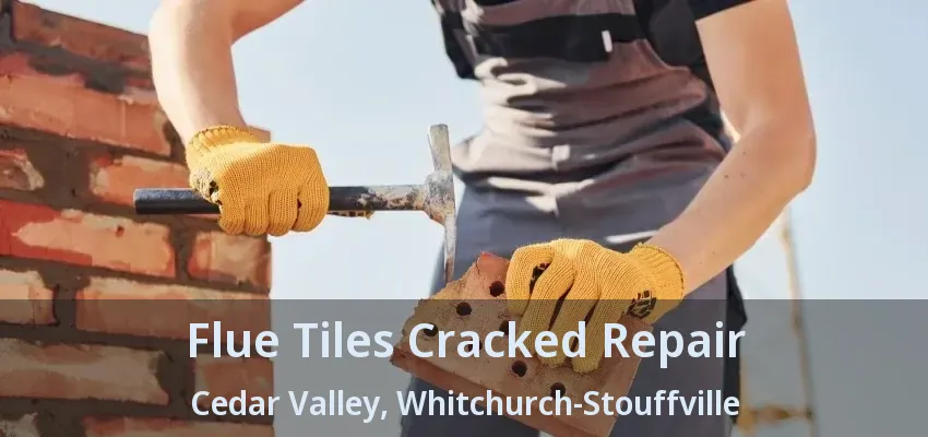 Flue Tiles Cracked Repair Cedar Valley, Whitchurch-Stouffville - ON