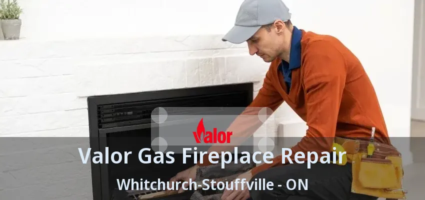Valor Gas Fireplace Repair Whitchurch-Stouffville - ON