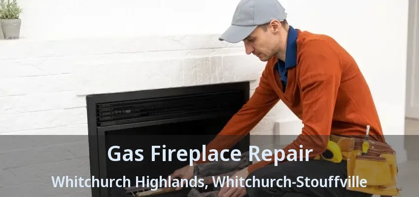 Gas Fireplace Repair Whitchurch Highlands, Whitchurch-Stouffville - ON