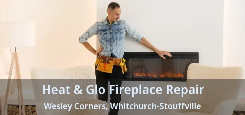 Heat & Glo Fireplace Repair Wesley Corners, Whitchurch-Stouffville - ON Heat & Glo Fireplace Repair Wesley Corners, Whitchurch-Stouffville - ON