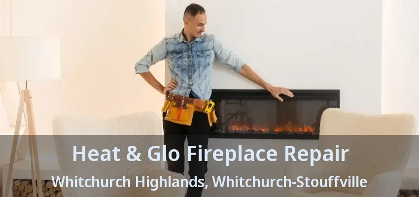 Heat & Glo Fireplace Repair Whitchurch Highlands, Whitchurch-Stouffville - ON