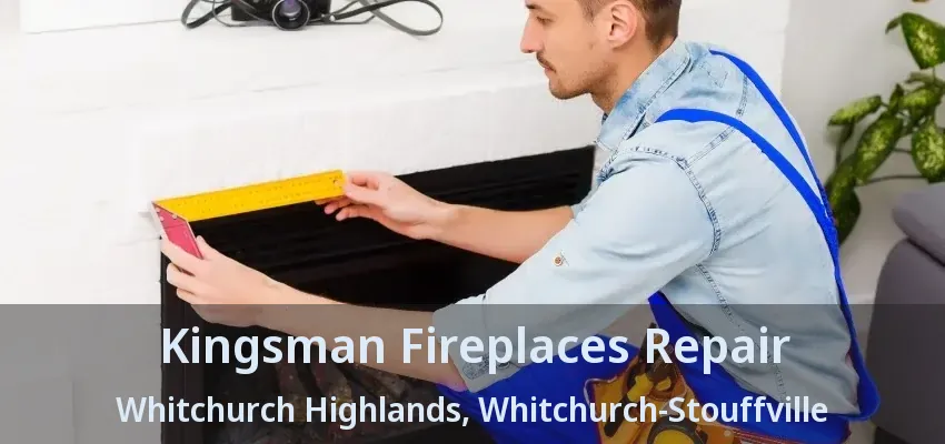 Kingsman Fireplaces Repair Whitchurch Highlands, Whitchurch-Stouffville - ON