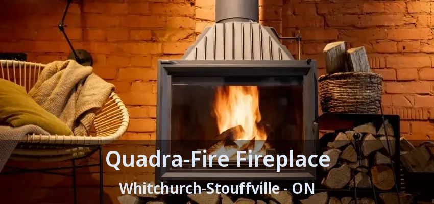 Quadra-Fire Fireplace Whitchurch-Stouffville - ON
