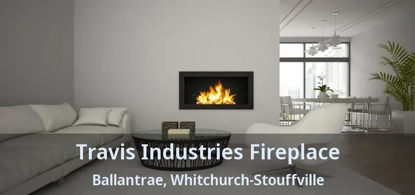 Travis Industries Fireplace Ballantrae, Whitchurch-Stouffville - ON