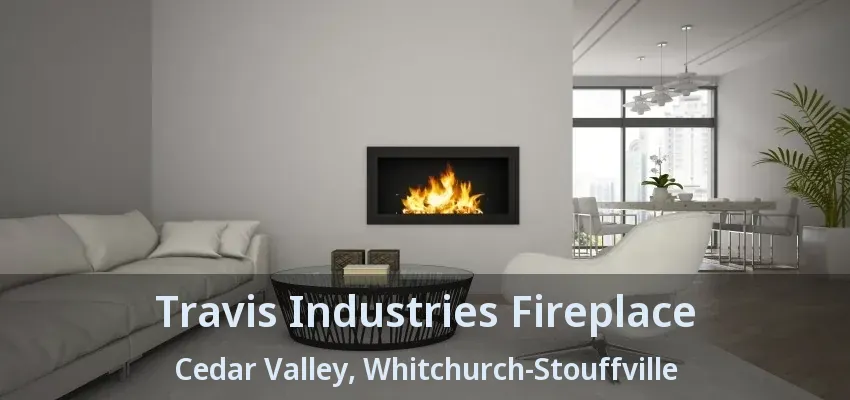 Travis Industries Fireplace Cedar Valley, Whitchurch-Stouffville - ON