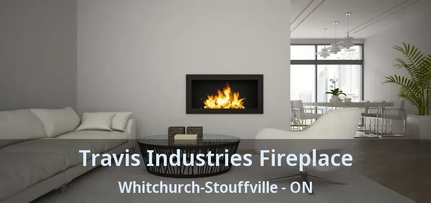 Travis Industries Fireplace Whitchurch-Stouffville - ON