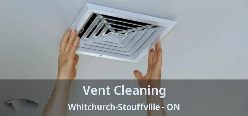 Vent Cleaning Whitchurch-Stouffville - ON