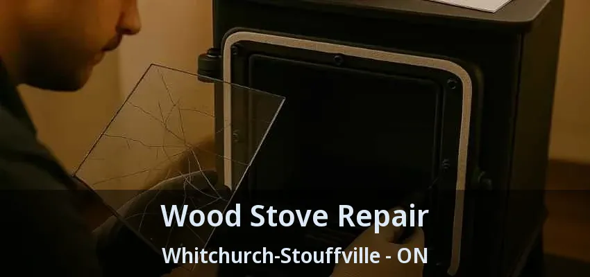 Wood Stove Repair Whitchurch-Stouffville - ON Wood Stove Repair Whitchurch-Stouffville - ON